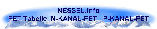 NESSEL.info
FET Tabelle  N-KANAL-FET   P-KANAL-FET