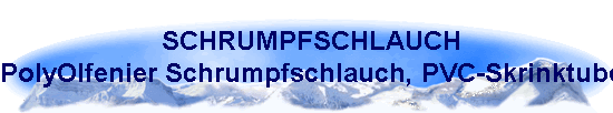 SCHRUMPFSCHLAUCH
PolyOlfenier Schrumpfschlauch, PVC-Skrinktube