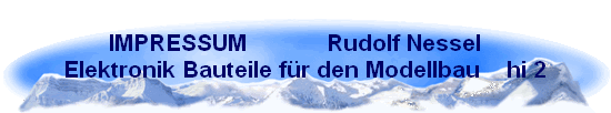 IMPRESSUM            Rudolf Nessel   
Elektronik Bauteile für den Modellbau    hi 2