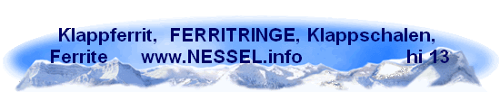 Klappferrit,  FERRITRINGE, Klappschalen, 
Ferrite      NESSEL.info                   hi 11      